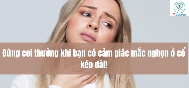 Đừng coi thường khi bạn có cảm giác mắc nghẹn ở cổ kéo dài!